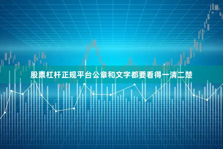 股票杠杆正规平台公章和文字都要看得一清二楚