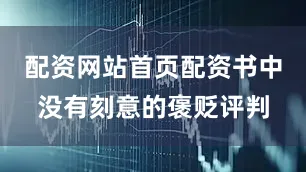 配资网站首页配资书中没有刻意的褒贬评判